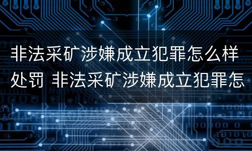 非法采矿涉嫌成立犯罪怎么样处罚 非法采矿涉嫌成立犯罪怎么样处罚的