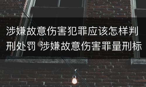 涉嫌故意伤害犯罪应该怎样判刑处罚 涉嫌故意伤害罪量刑标准