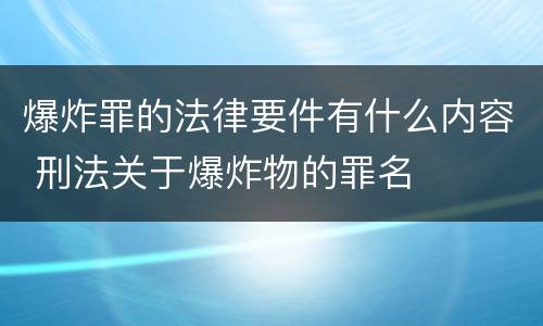 爆炸罪的法律要件有什么内容 刑法关于爆炸物的罪名
