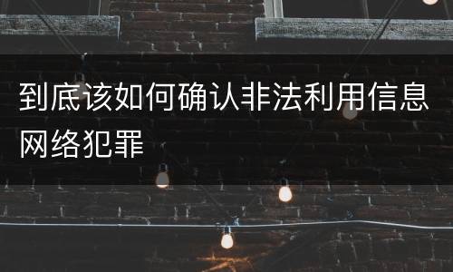 到底该如何确认非法利用信息网络犯罪