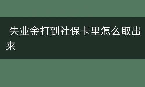  失业金打到社保卡里怎么取出来