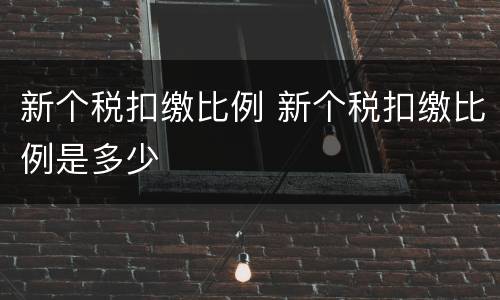 新个税扣缴比例 新个税扣缴比例是多少