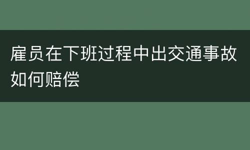 雇员在下班过程中出交通事故如何赔偿