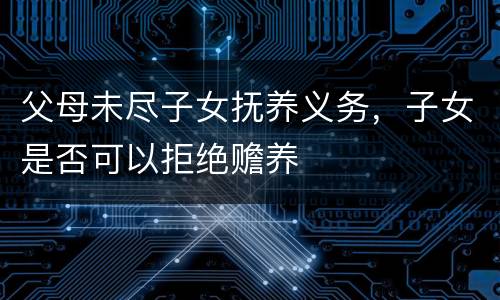 父母未尽子女抚养义务，子女是否可以拒绝赡养