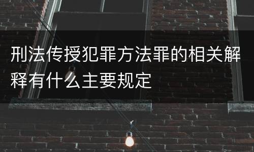 刑法传授犯罪方法罪的相关解释有什么主要规定
