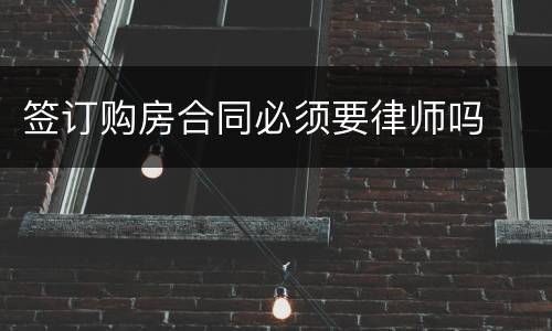 签订购房合同必须要律师吗