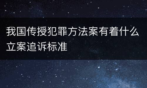 我国传授犯罪方法案有着什么立案追诉标准