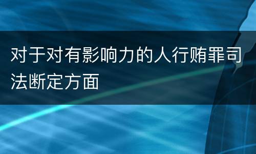 对于对有影响力的人行贿罪司法断定方面