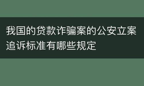 我国的贷款诈骗案的公安立案追诉标准有哪些规定