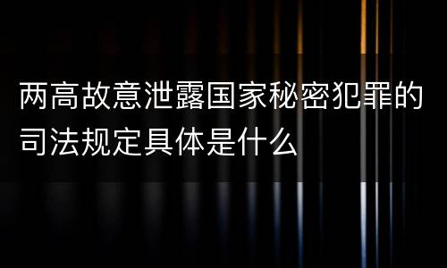 两高故意泄露国家秘密犯罪的司法规定具体是什么