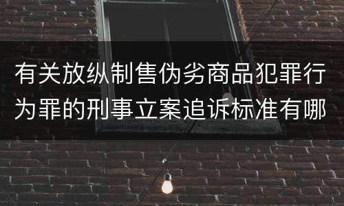 有关放纵制售伪劣商品犯罪行为罪的刑事立案追诉标准有哪些规定