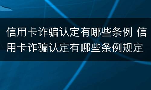 信用卡诈骗认定有哪些条例 信用卡诈骗认定有哪些条例规定