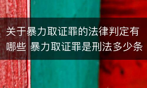 关于暴力取证罪的法律判定有哪些 暴力取证罪是刑法多少条