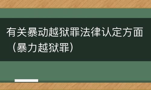 有关暴动越狱罪法律认定方面（暴力越狱罪）