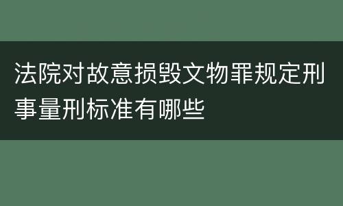 法院对故意损毁文物罪规定刑事量刑标准有哪些