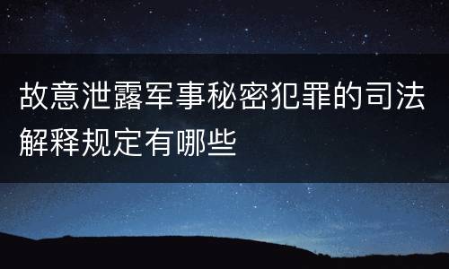 故意泄露军事秘密犯罪的司法解释规定有哪些