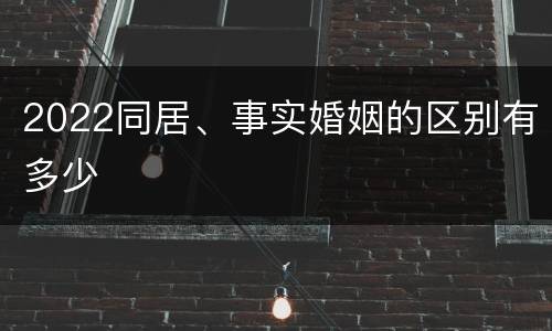 2022同居、事实婚姻的区别有多少