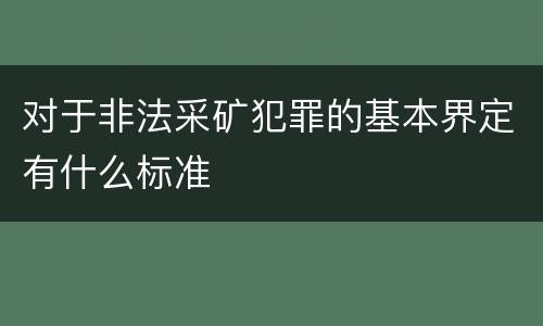 对于非法采矿犯罪的基本界定有什么标准