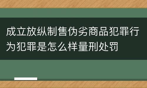 成立放纵制售伪劣商品犯罪行为犯罪是怎么样量刑处罚