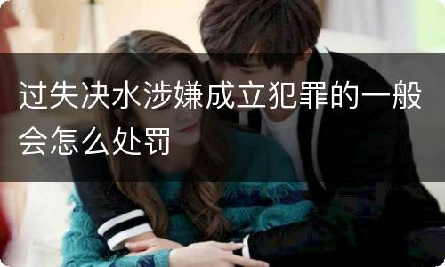 过失决水涉嫌成立犯罪的一般会怎么处罚