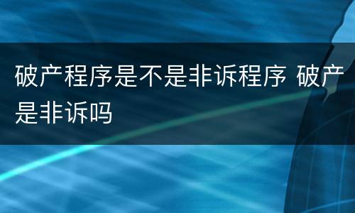 破产程序是不是非诉程序 破产是非诉吗