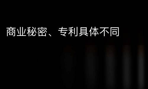 商业秘密、专利具体不同