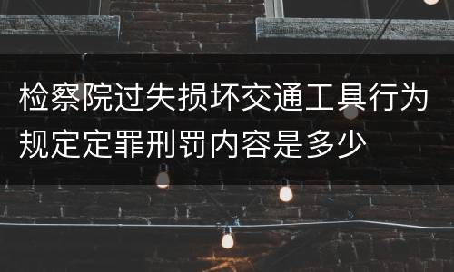 检察院过失损坏交通工具行为规定定罪刑罚内容是多少