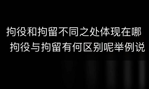拘役和拘留不同之处体现在哪 拘役与拘留有何区别呢举例说明
