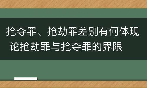 抢夺罪、抢劫罪差别有何体现 论抢劫罪与抢夺罪的界限