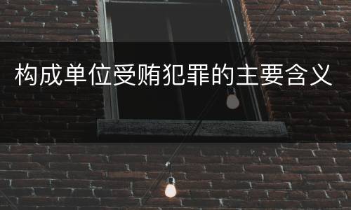 构成单位受贿犯罪的主要含义