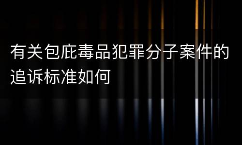 有关包庇毒品犯罪分子案件的追诉标准如何