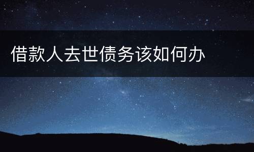 借款人去世债务该如何办