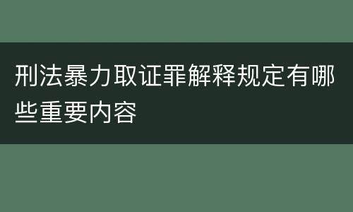 刑法暴力取证罪解释规定有哪些重要内容