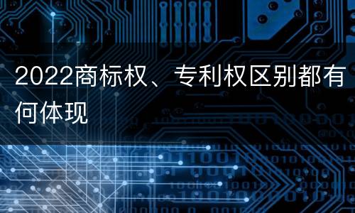 2022商标权、专利权区别都有何体现