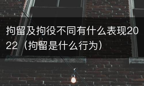 拘留及拘役不同有什么表现2022（拘留是什么行为）
