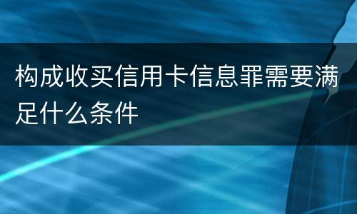 构成收买信用卡信息罪需要满足什么条件
