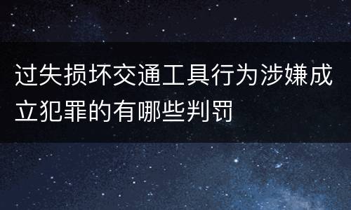 过失损坏交通工具行为涉嫌成立犯罪的有哪些判罚