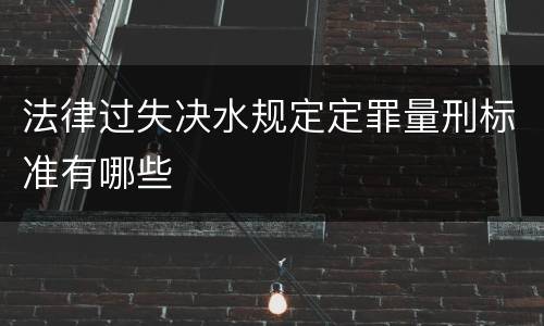 法律过失决水规定定罪量刑标准有哪些