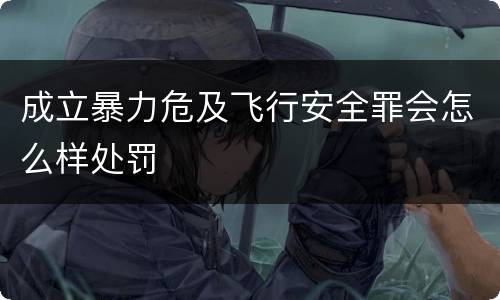 成立暴力危及飞行安全罪会怎么样处罚