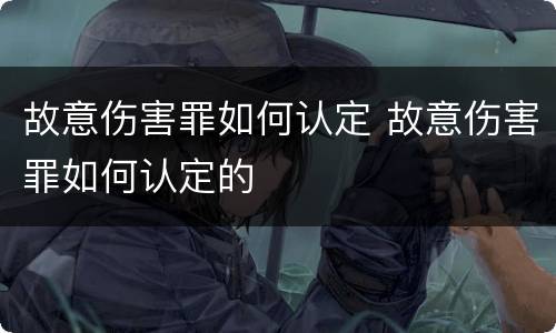 故意伤害罪如何认定 故意伤害罪如何认定的