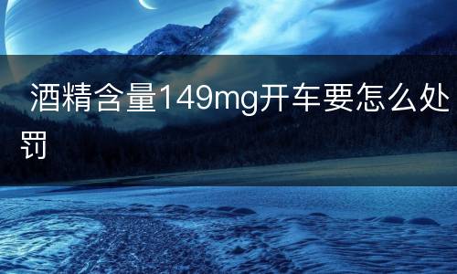  酒精含量149mg开车要怎么处罚