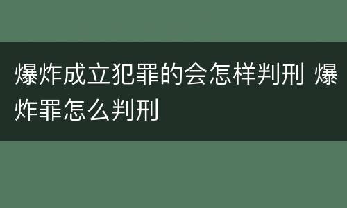 爆炸成立犯罪的会怎样判刑 爆炸罪怎么判刑