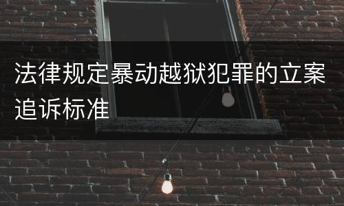 法律规定暴动越狱犯罪的立案追诉标准
