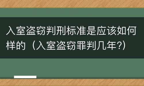 入室盗窃判刑标准是应该如何样的（入室盗窃罪判几年?）