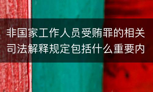 非国家工作人员受贿罪的相关司法解释规定包括什么重要内容