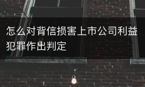 怎么对背信损害上市公司利益犯罪作出判定