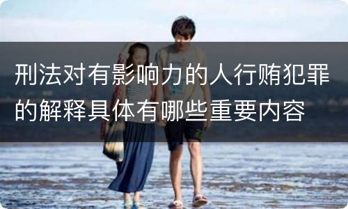 刑法对有影响力的人行贿犯罪的解释具体有哪些重要内容