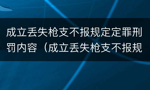 成立丢失枪支不报规定定罪刑罚内容（成立丢失枪支不报规定定罪刑罚内容是什么）