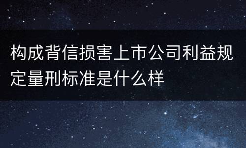 构成背信损害上市公司利益规定量刑标准是什么样