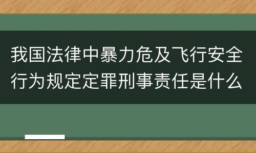 我国法律中暴力危及飞行安全行为规定定罪刑事责任是什么
